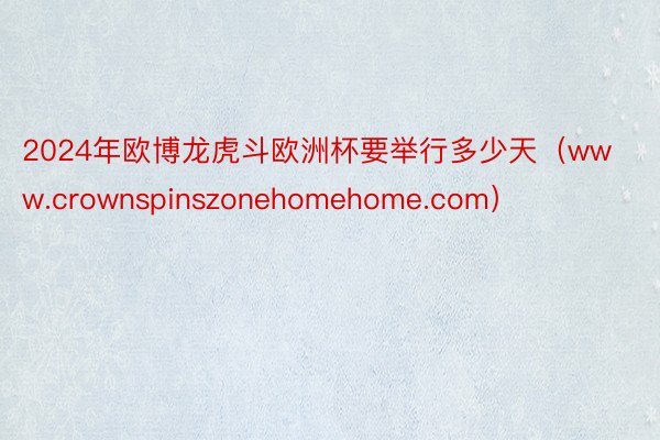 2024年欧博龙虎斗欧洲杯要举行多少天（www.crownspinszonehomehome.com）