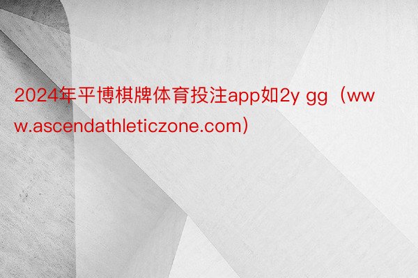 2024年平博棋牌体育投注app如2y gg（www.ascendathleticzone.com）