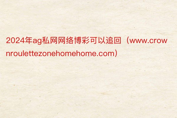 2024年ag私网网络博彩可以追回（www.crownroulettezonehomehome.com）