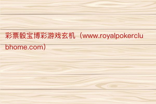 彩票骰宝博彩游戏玄机（www.royalpokerclubhome.com）