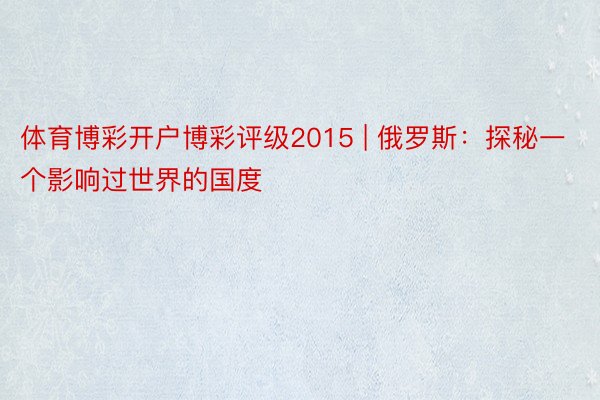 体育博彩开户博彩评级2015 | 俄罗斯：探秘一个影响过世界的国度