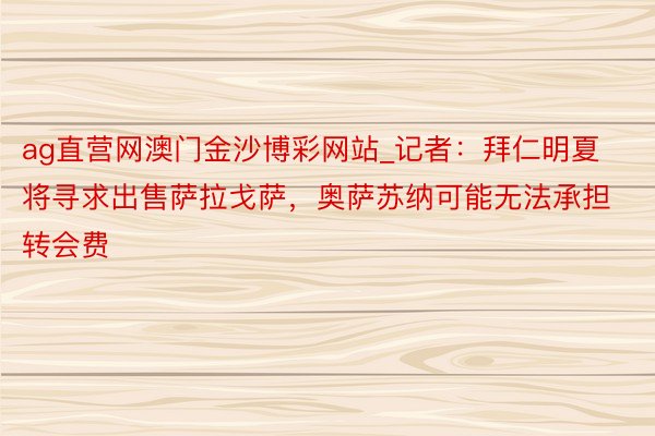 ag直营网澳门金沙博彩网站_记者：拜仁明夏将寻求出售萨拉戈萨，奥萨苏纳可能无法承担转会费