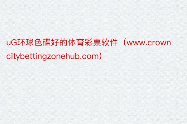 uG环球色碟好的体育彩票软件(www.crowncitybettingzonehub.com)